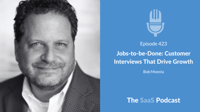 Bob moesta on the SaaS podcast Jobs to be done customer interviews that drive growth